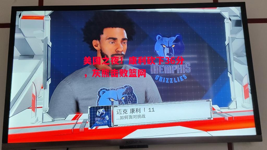美国之夜！康利砍下36分，灰熊击败篮网
