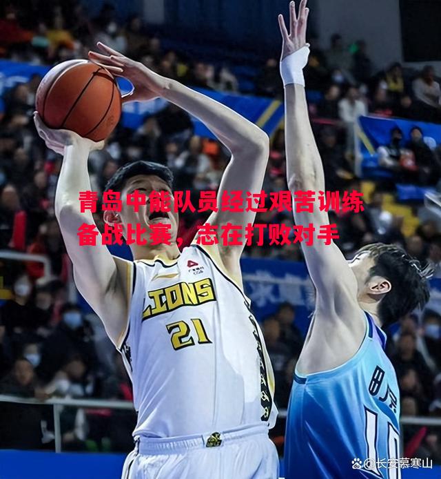 青岛中能队员经过艰苦训练备战比赛，志在打败对手