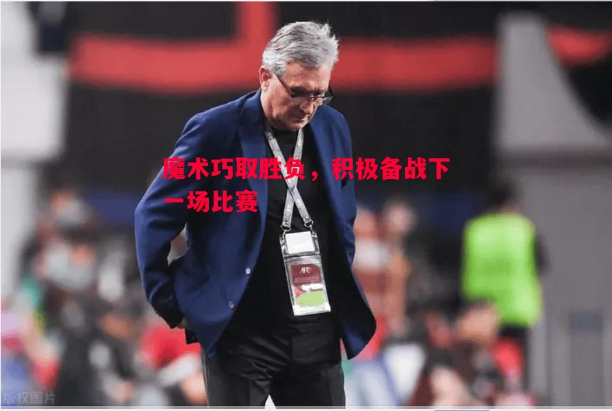 魔术巧取胜负，积极备战下一场比赛