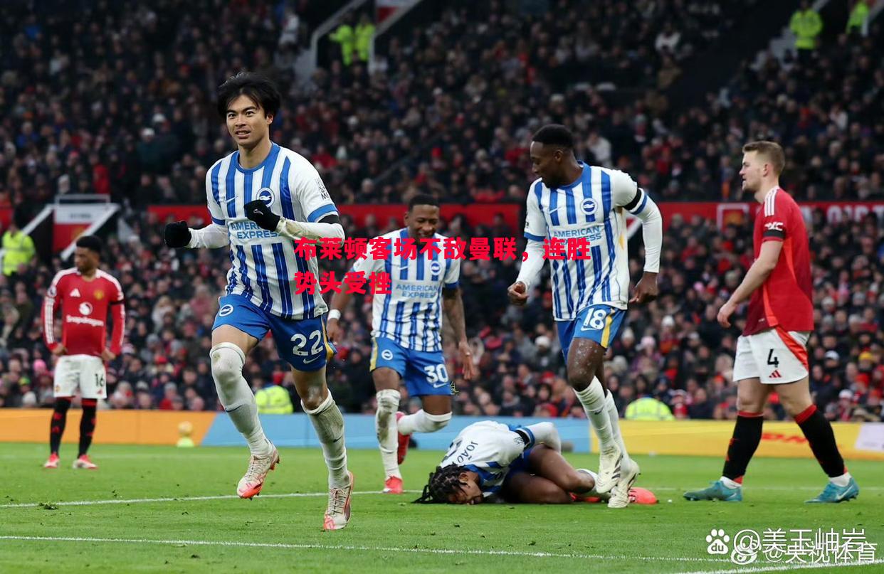 布莱顿客场不敌曼联，连胜势头受挫