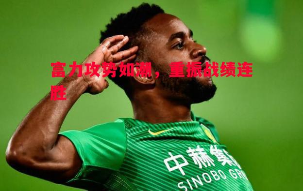 富力攻势如潮，重振战绩连胜