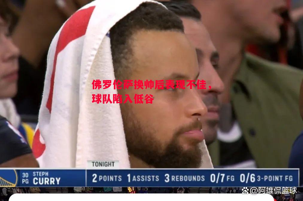 佛罗伦萨换帅后表现不佳，球队陷入低谷