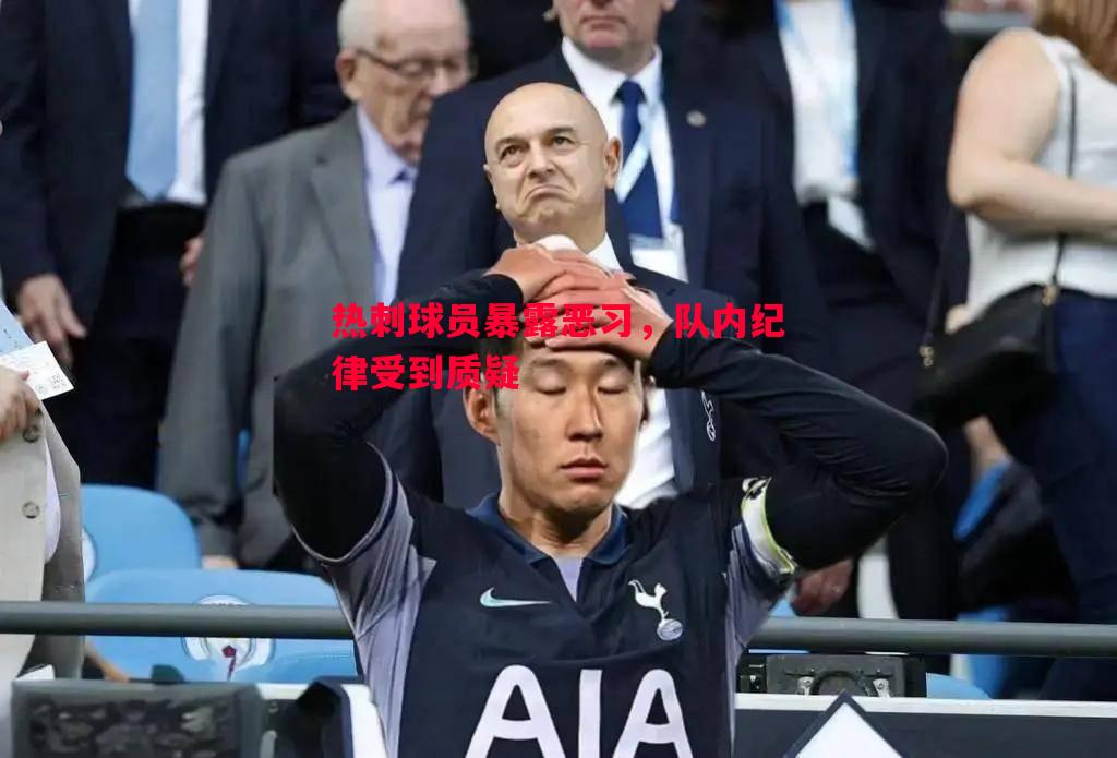 热刺球员暴露恶习，队内纪律受到质疑