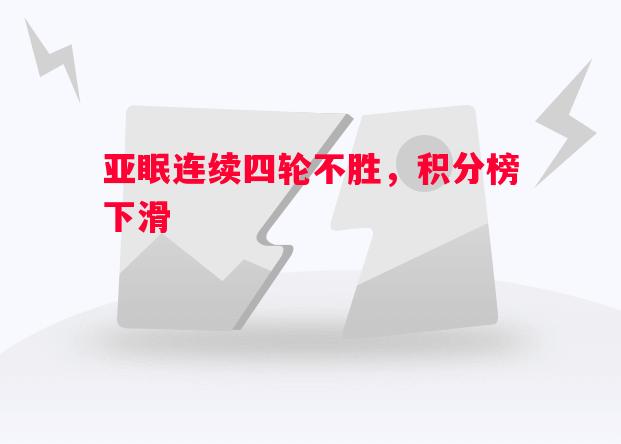 V体育-亚眠连续四轮不胜，积分榜下滑